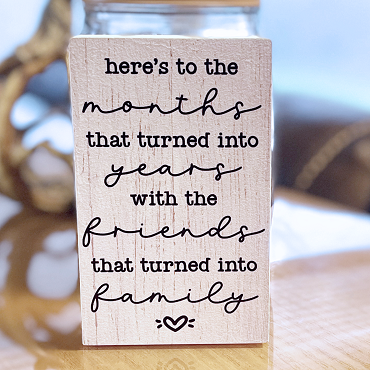 Personalized Here's to the Months That Turned Into Years with the Friends that Turned into Family Sign